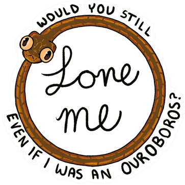 Would you Still Love Me if I was an Ouroboros?