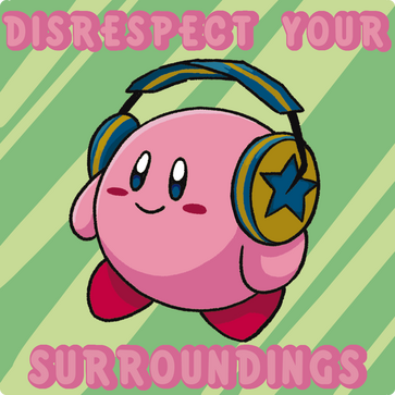Disrespect your Surroundings